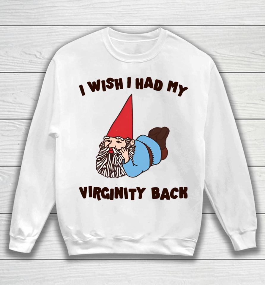 Gotfunnymerch I Wish I Had My Virginity Back Sweatshirt