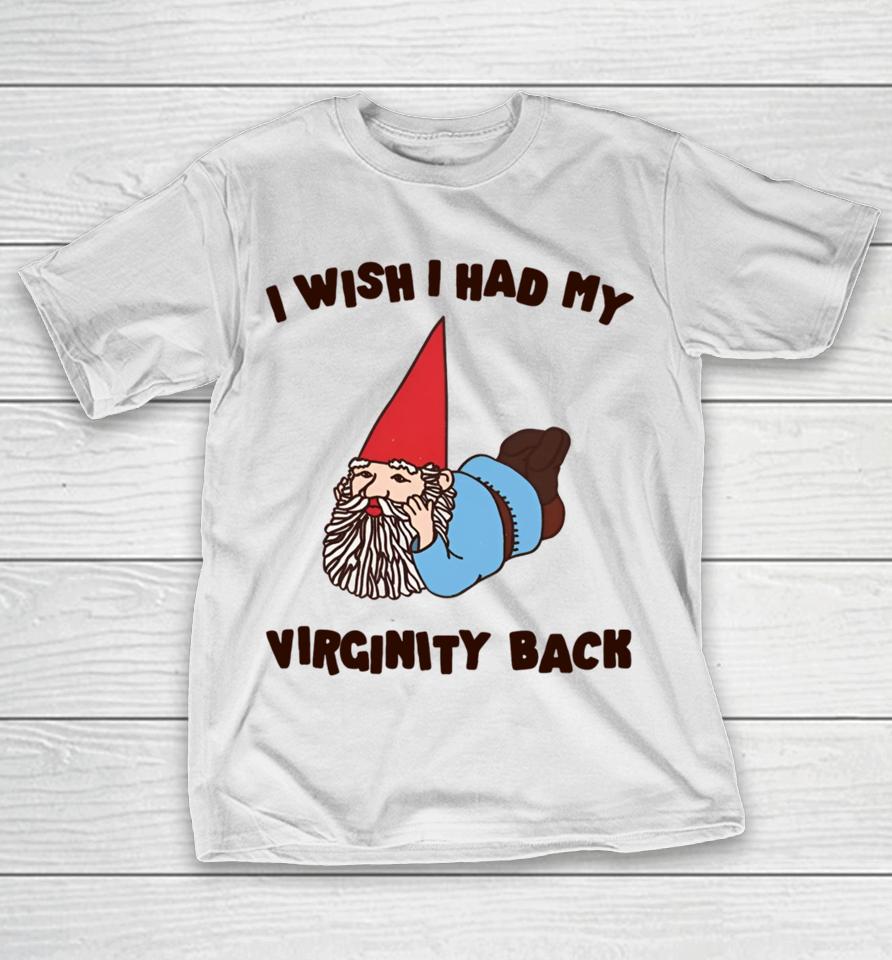 Gotfunnymerch I Wish I Had My Virginity Back T-Shirt