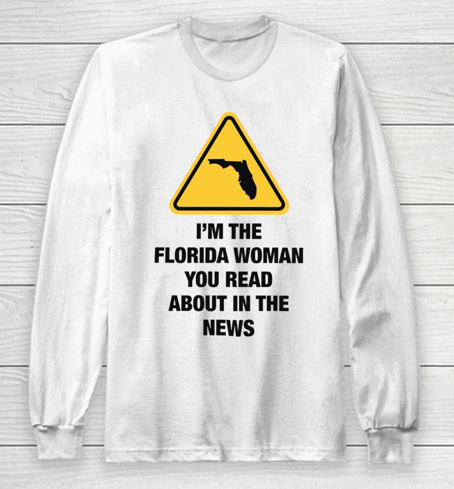 Gotfunnymerch I'm The Florida Woman You Read About In The News Long Sleeve T-Shirt