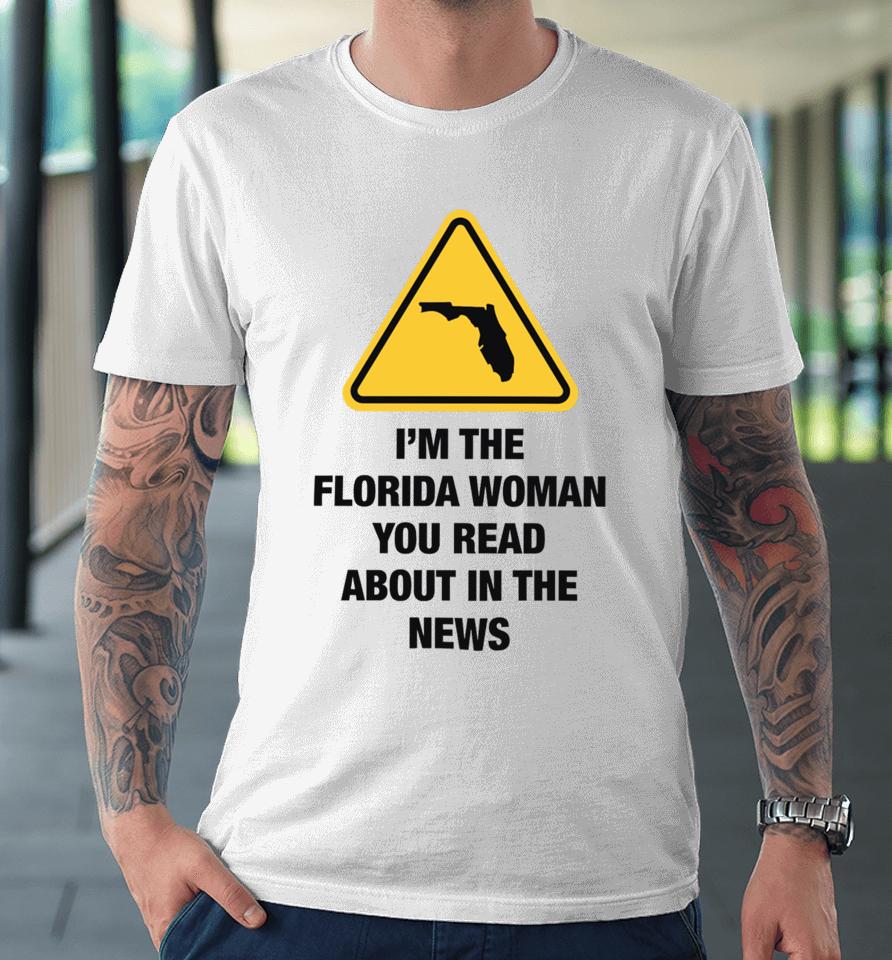 Gotfunnymerch I'm The Florida Woman You Read About In The News Premium T-Shirt