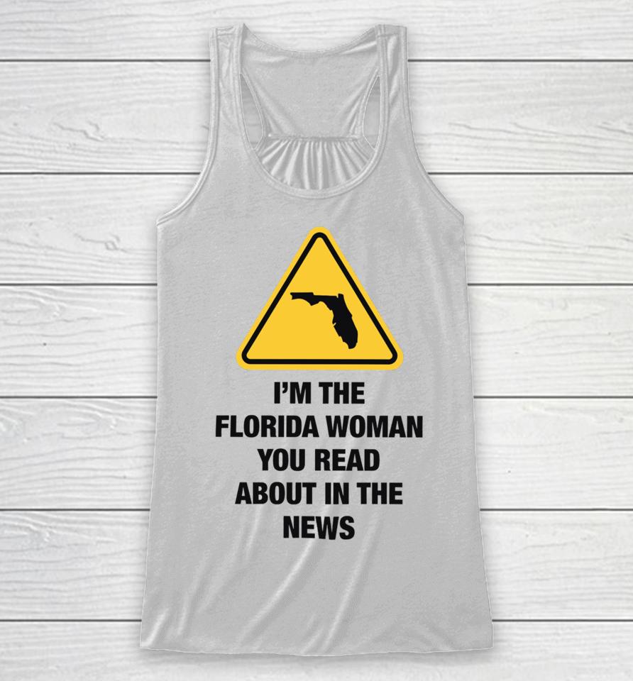 Gotfunnymerch I'm The Florida Woman You Read About In The News Racerback Tank