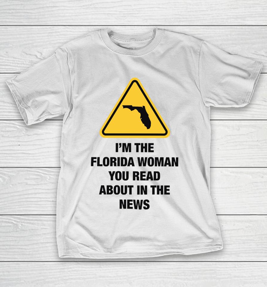 Gotfunnymerch I'm The Florida Woman You Read About In The News T-Shirt