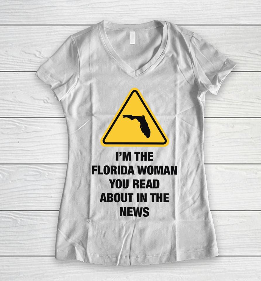 Gotfunnymerch I'm The Florida Woman You Read About In The News Women V-Neck T-Shirt