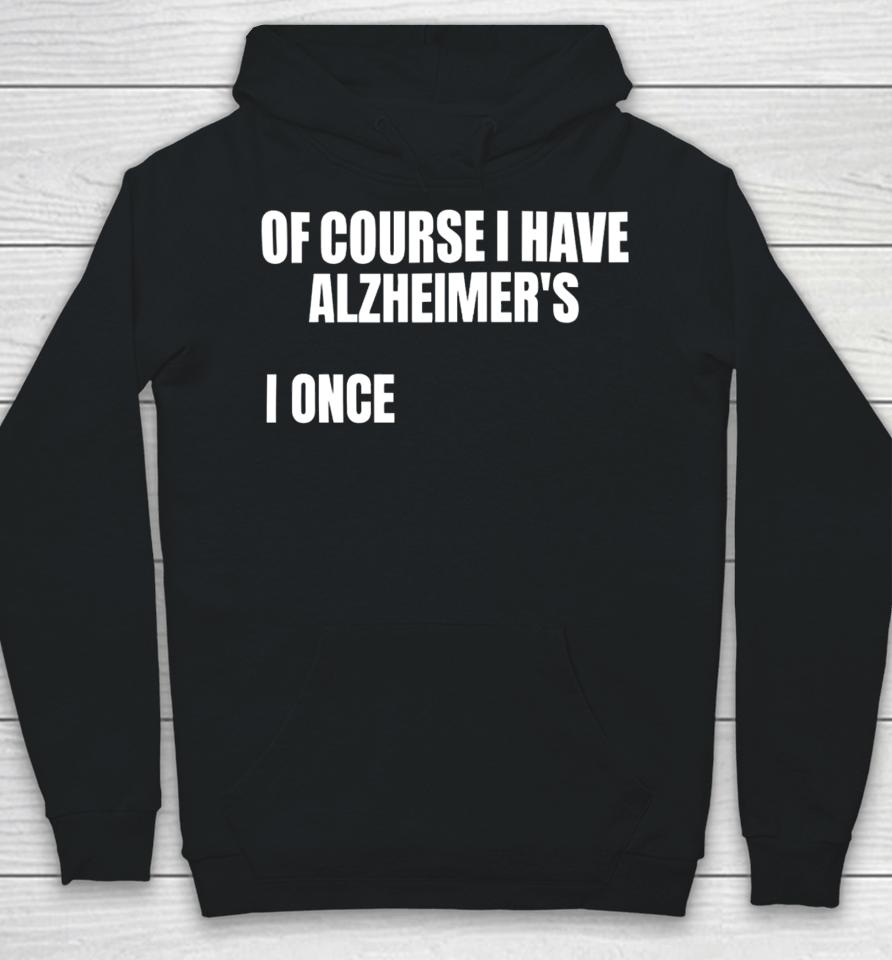 Gotfunnymerch Of Course I Have Alzheimer’s Hoodie