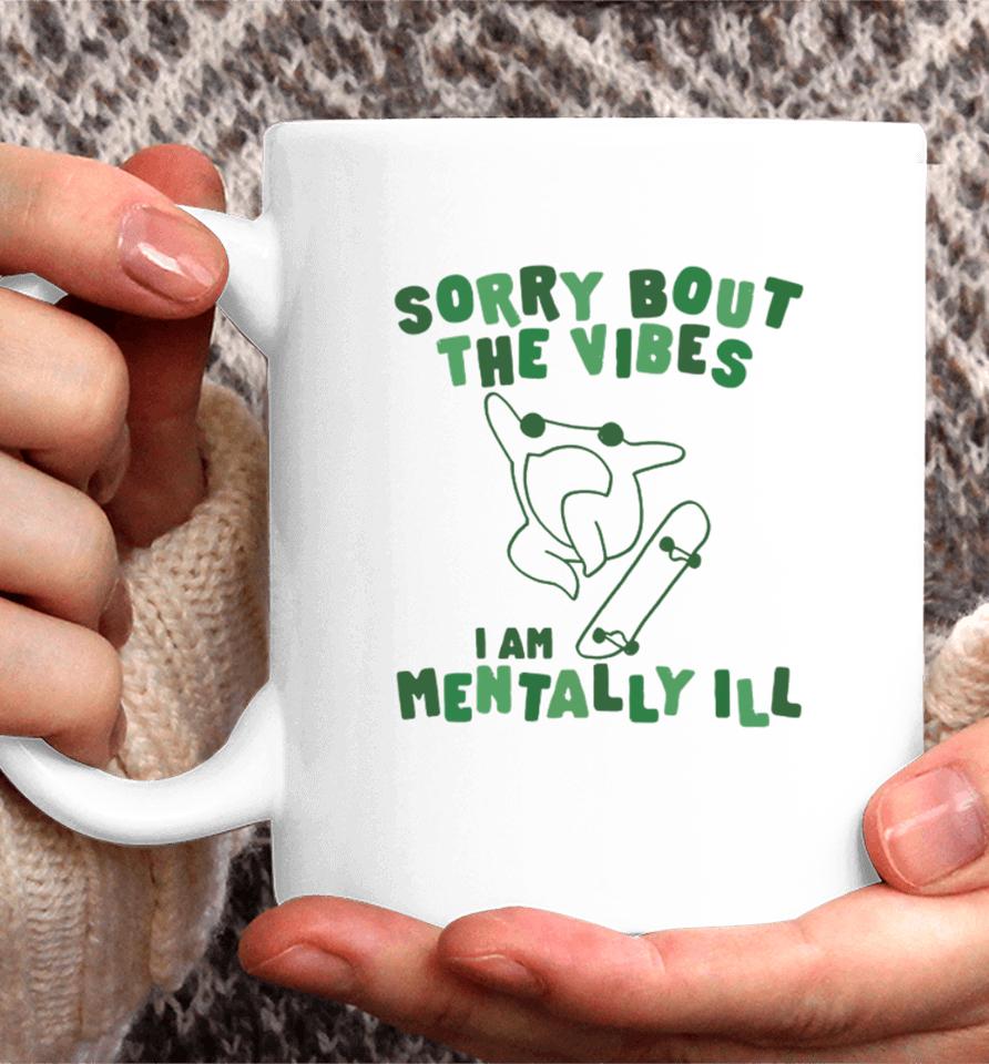 Gotfunnymerch Sorry About The Vibes I'm Mentally Ill Coffee Mug