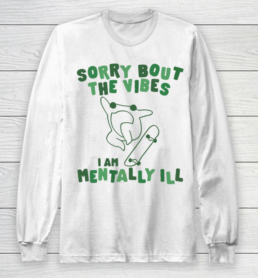 Gotfunnymerch Sorry About The Vibes I'm Mentally Ill Long Sleeve T-Shirt