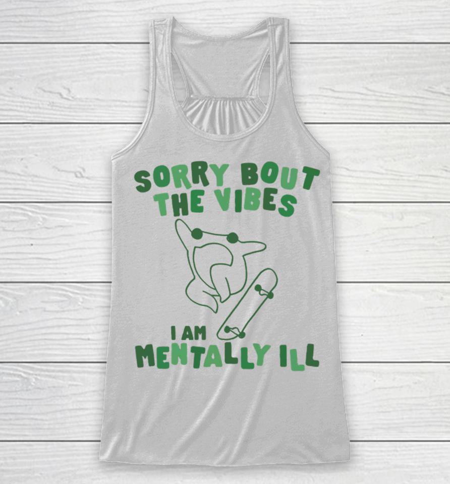 Gotfunnymerch Sorry About The Vibes I'm Mentally Ill Racerback Tank
