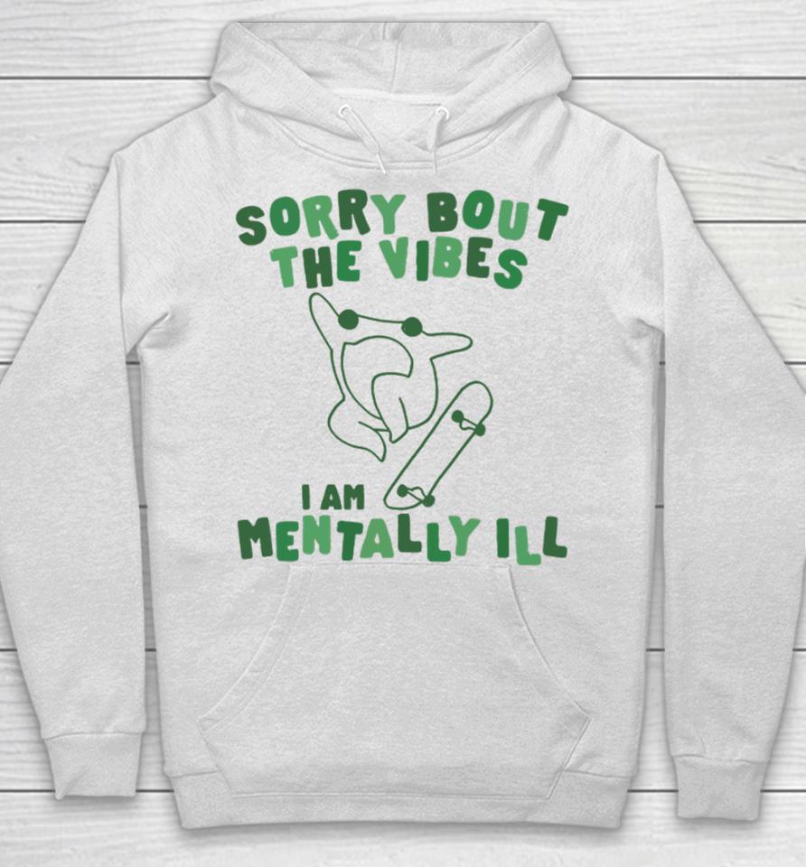 Gotfunnymerch Sorry About The Vibes I'm Mentally Ill Hoodie