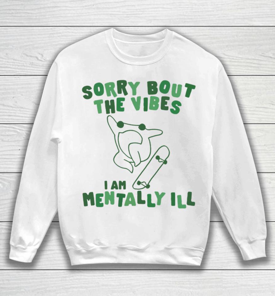 Gotfunnymerch Sorry About The Vibes I'm Mentally Ill Sweatshirt