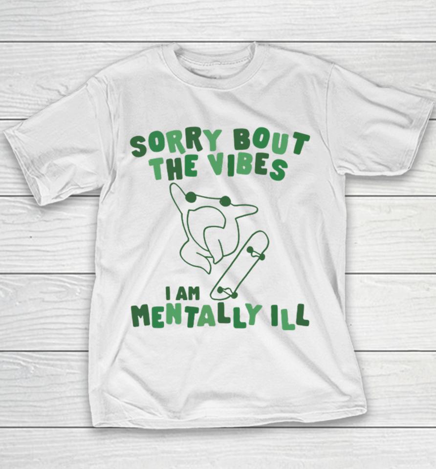 Gotfunnymerch Sorry About The Vibes I'm Mentally Ill Youth T-Shirt