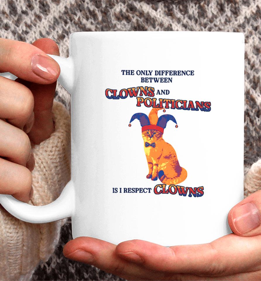 Gotfunnymerch The Only Difference Between Clowns And Politicians Is I Respect Clowns Coffee Mug