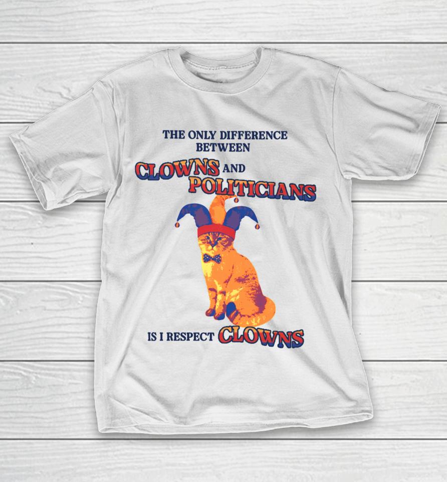 Gotfunnymerch The Only Difference Between Clowns And Politicians Is I Respect Clowns T-Shirt