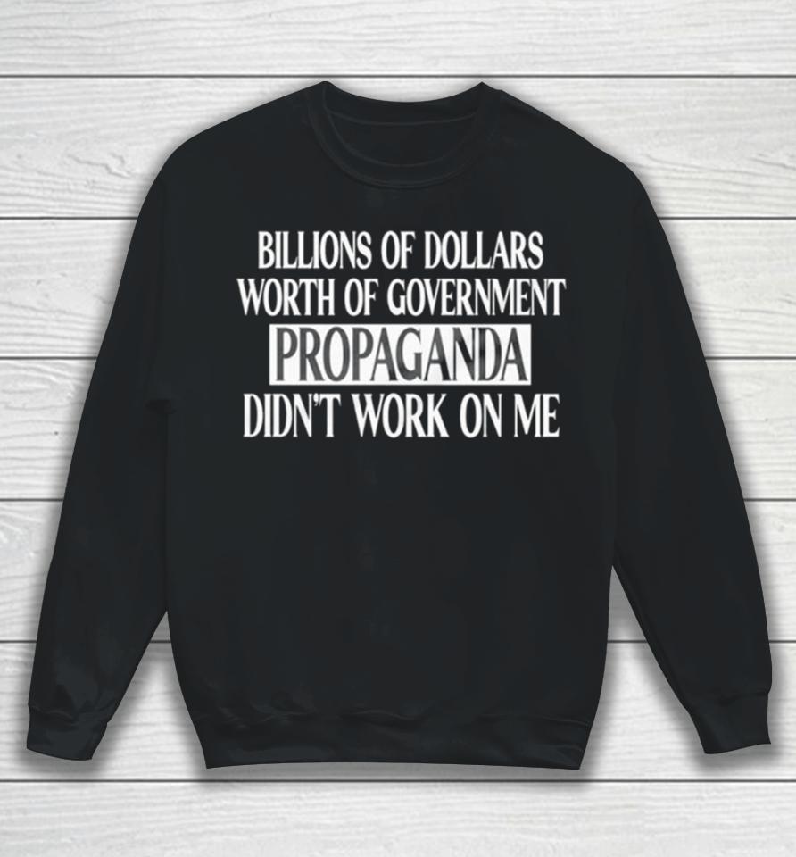 Government Of Dollars Worth Of Government Propaganda Didn’t Work On Me Sweatshirt