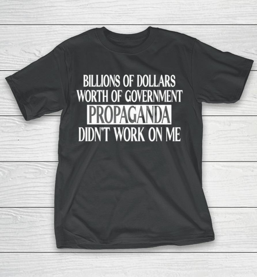 Government Of Dollars Worth Of Government Propaganda Didn’t Work On Me T-Shirt