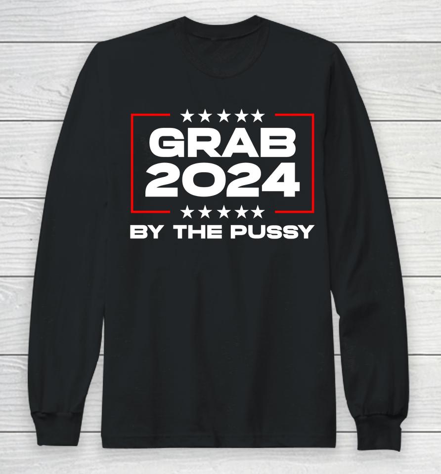 Grab 2024 By The Pussy Long Sleeve T-Shirt