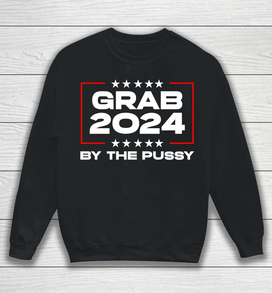 Grab 2024 By The Pussy Sweatshirt