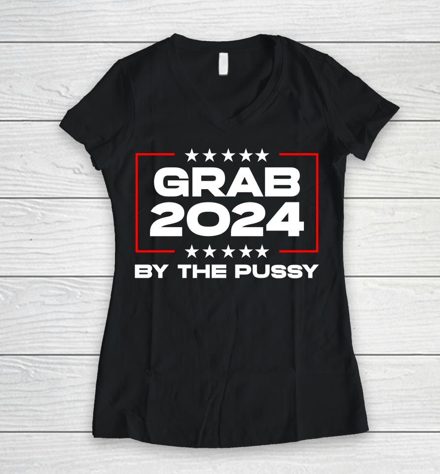 Grab 2024 By The Pussy Women V-Neck T-Shirt
