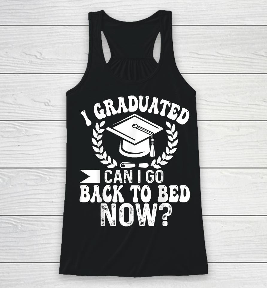 Graduation Gift For Her I Graduated Can I Go Back To Bed Now Racerback Tank