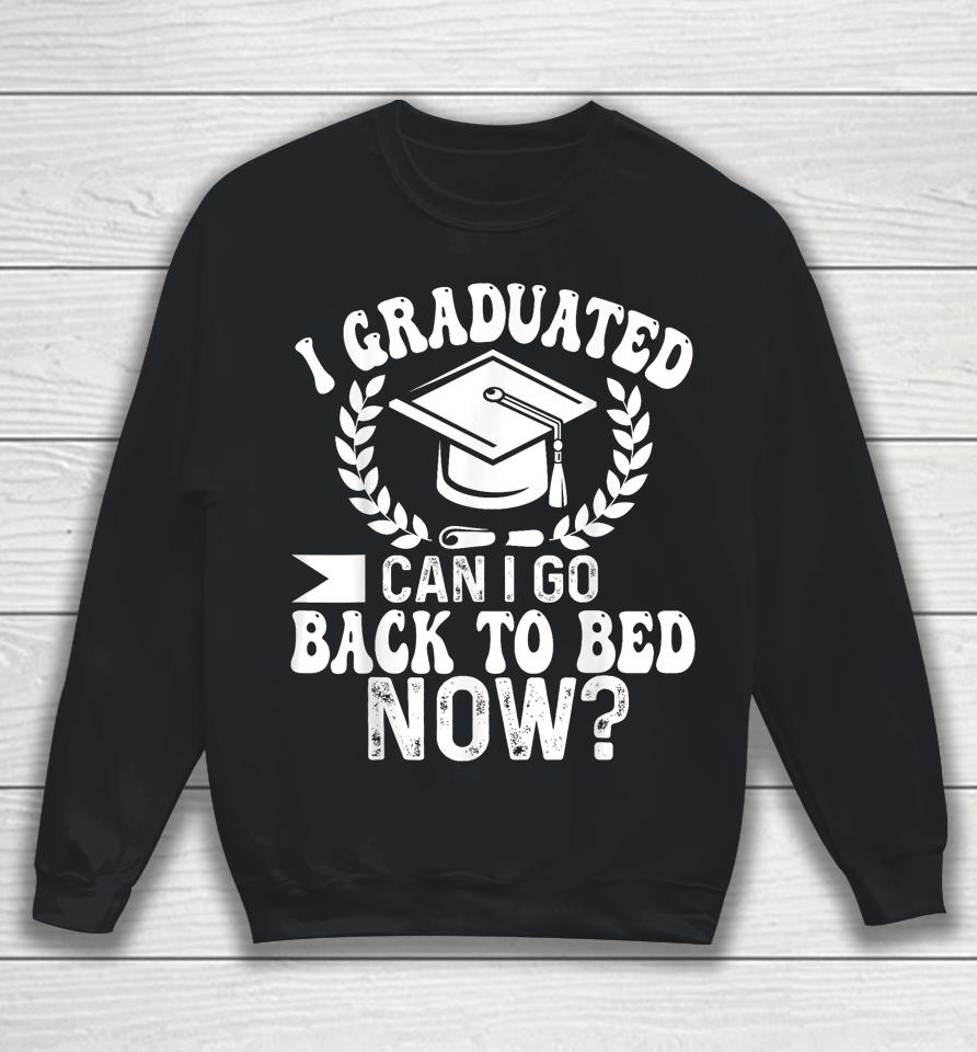 Graduation Gift For Her I Graduated Can I Go Back To Bed Now Sweatshirt