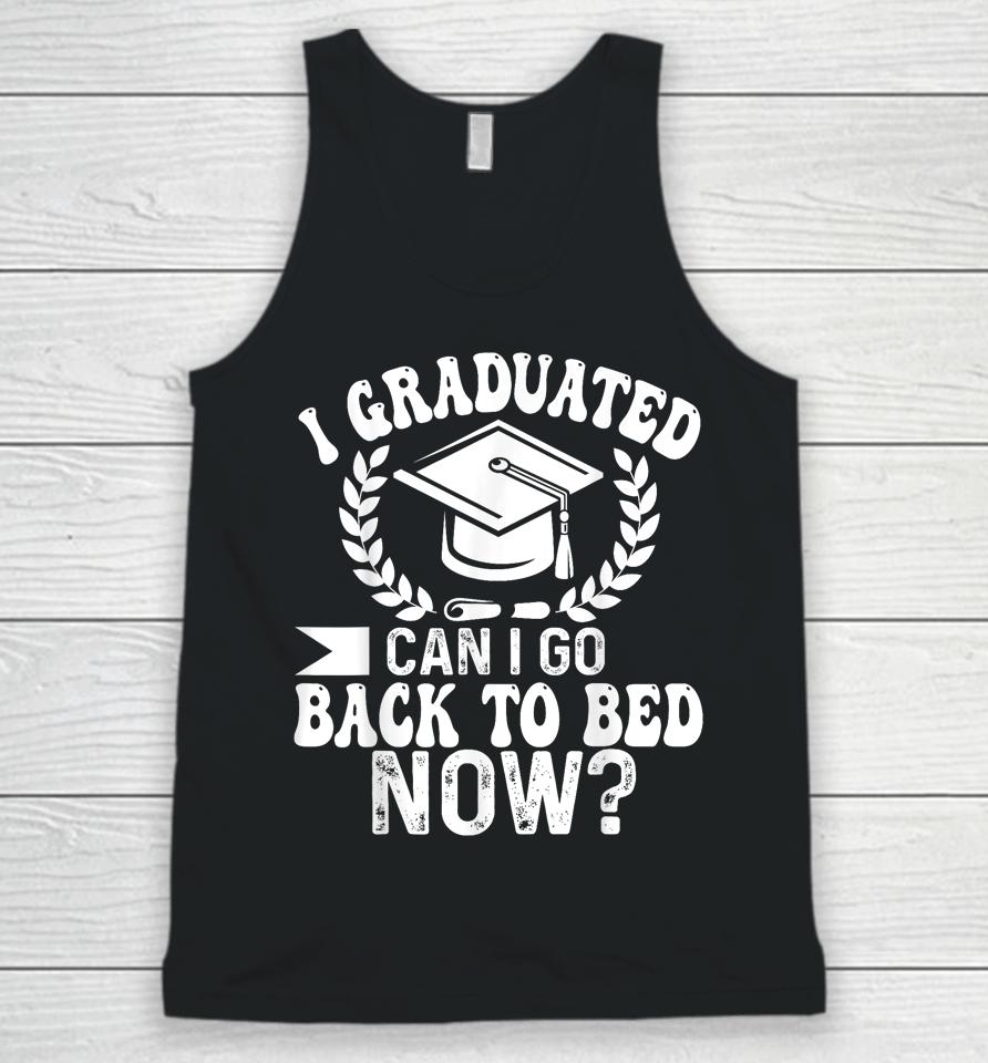 Graduation Gift For Her I Graduated Can I Go Back To Bed Now Unisex Tank Top