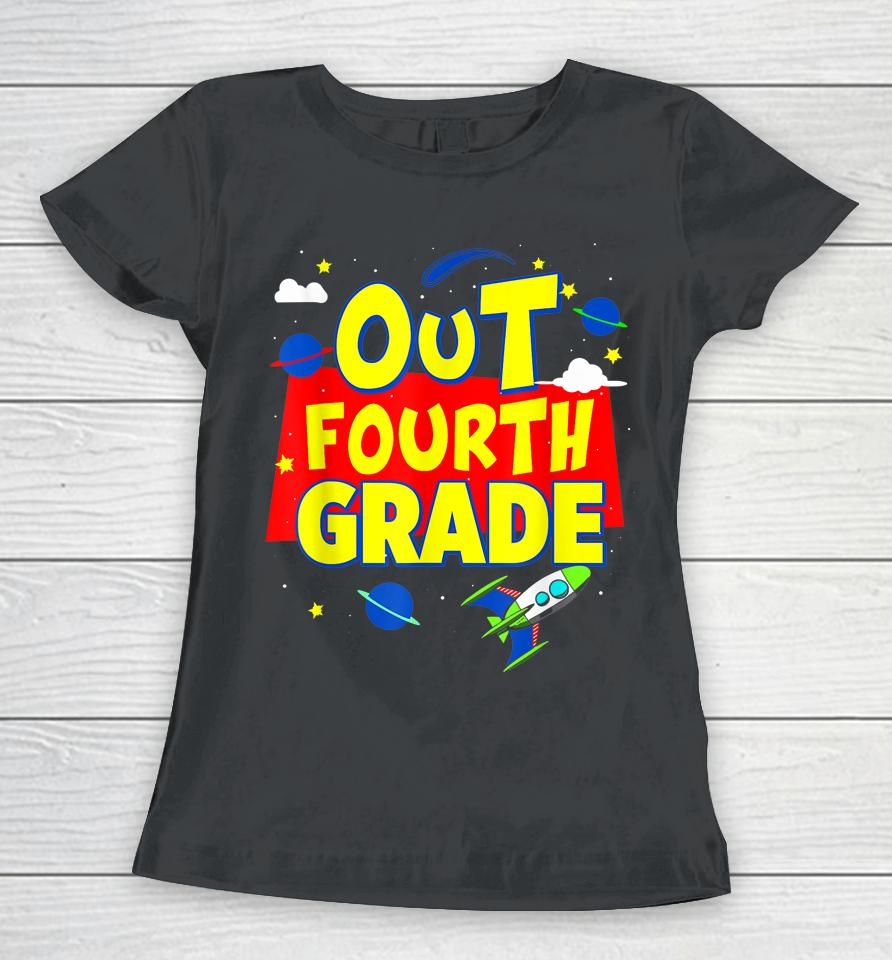 Graduation Out Fourth 4Th Grade Happy Last Day Of School Women T-Shirt