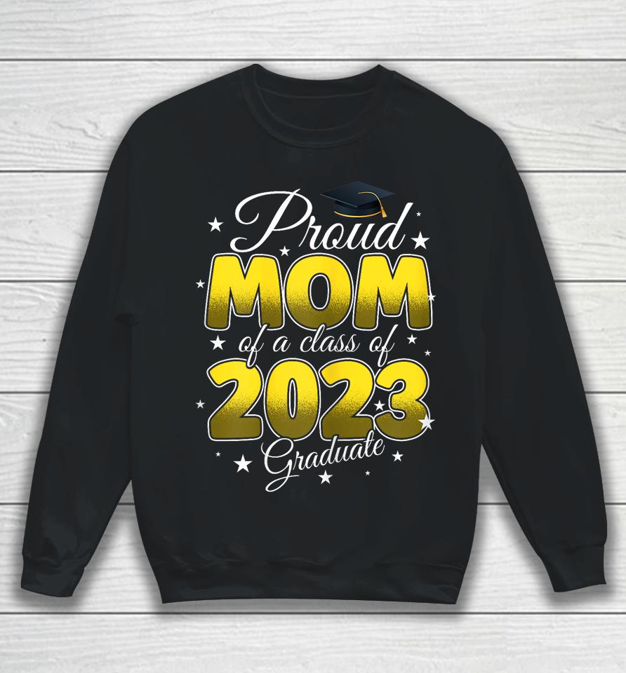 Graduation Proud Mom Of A Class Of 2023 Graduate Senior 2023 Sweatshirt