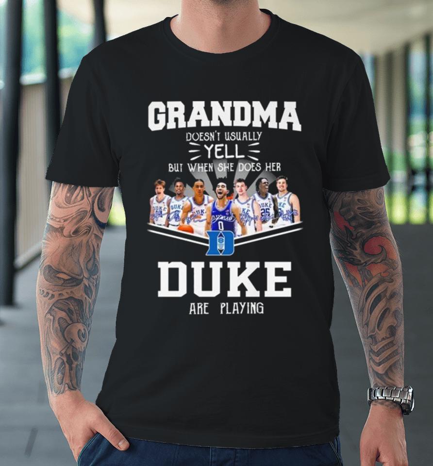 Grandma Doesn’t Usually Yell But When She Does Her Duke Blue Devils Are Playing Signatures Premium T-Shirt