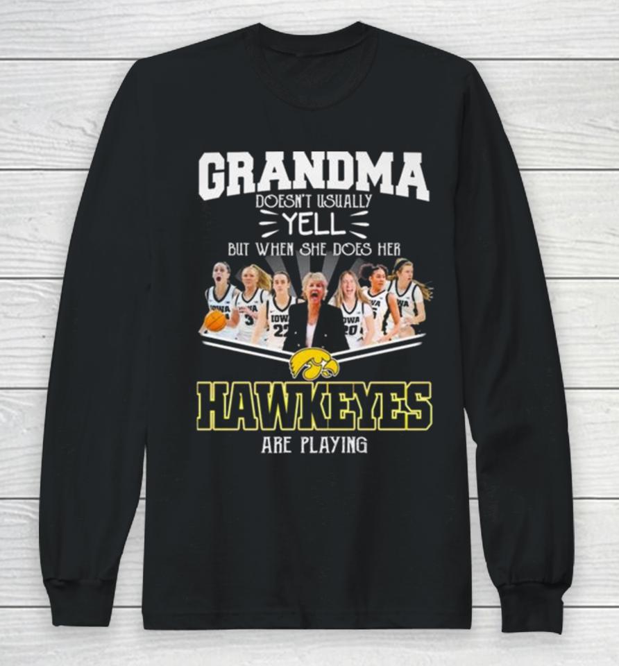 Grandma Doesn’t Usually Yell But When She Does Her Iowa Hawkeyes Women’s Basketball Are Playing Long Sleeve T-Shirt