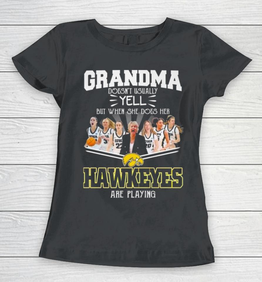 Grandma Doesn’t Usually Yell But When She Does Her Iowa Hawkeyes Women’s Basketball Are Playing Women T-Shirt