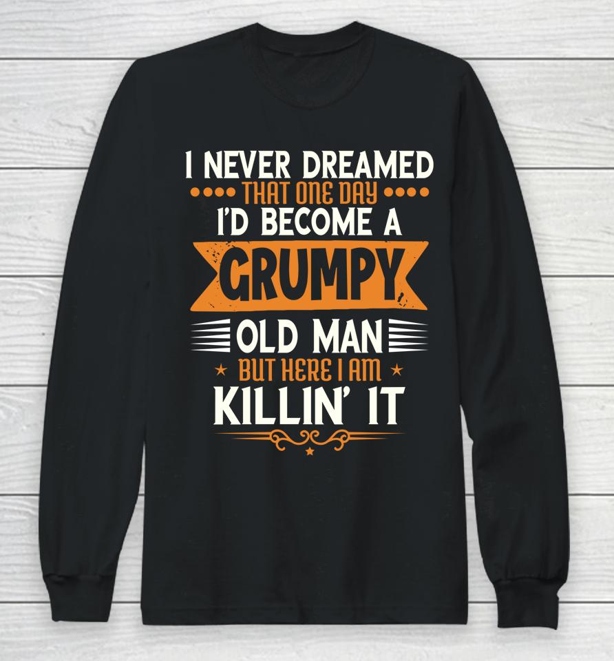 Grandpa Fathers Day I Never Dreamed I'd Be A Grumpy Old Man Long Sleeve T-Shirt