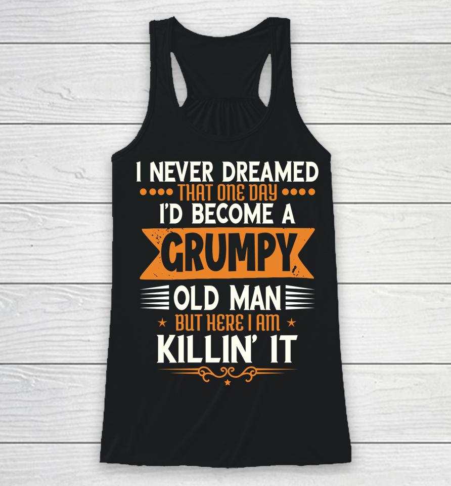 Grandpa Fathers Day I Never Dreamed I'd Be A Grumpy Old Man Racerback Tank