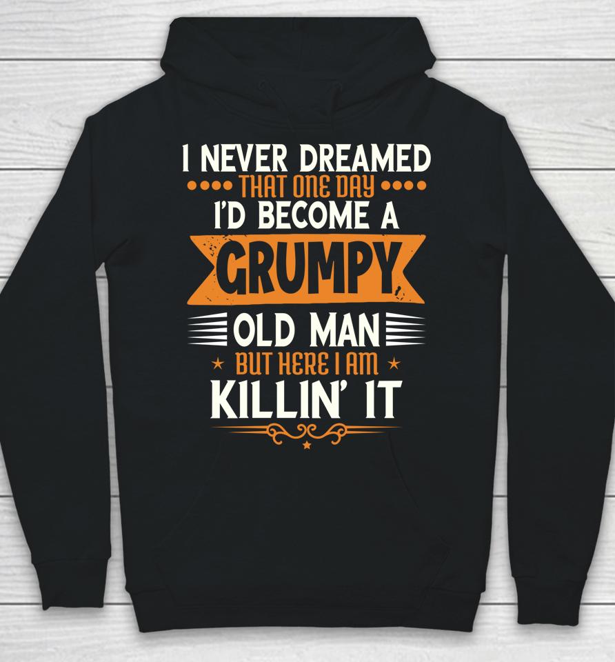 Grandpa Fathers Day I Never Dreamed I'd Be A Grumpy Old Man Hoodie