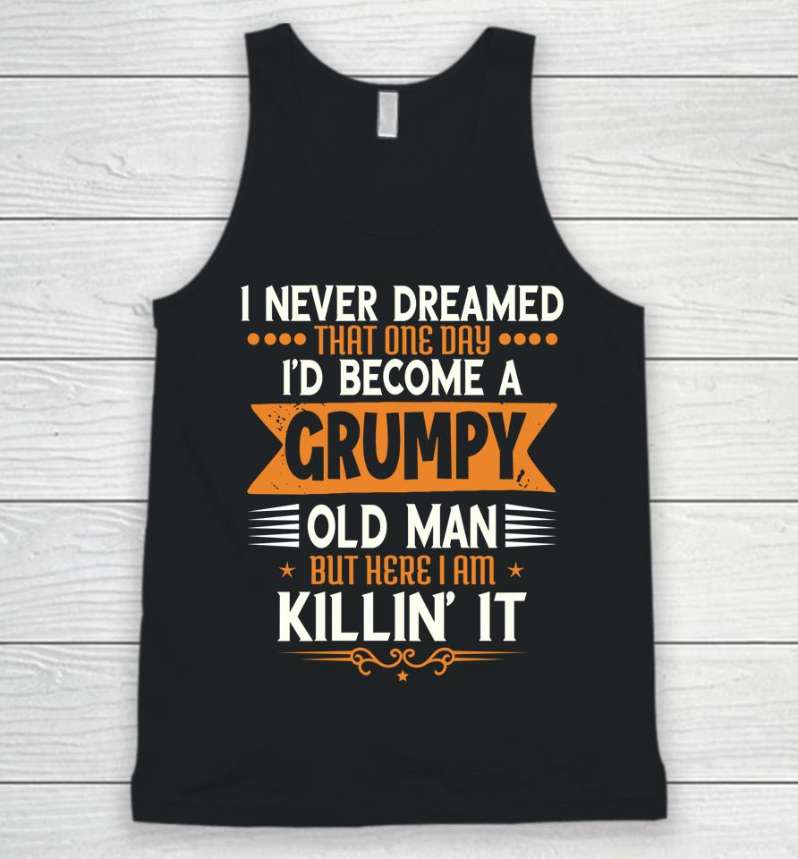 Grandpa Fathers Day I Never Dreamed I'd Be A Grumpy Old Man Unisex Tank Top