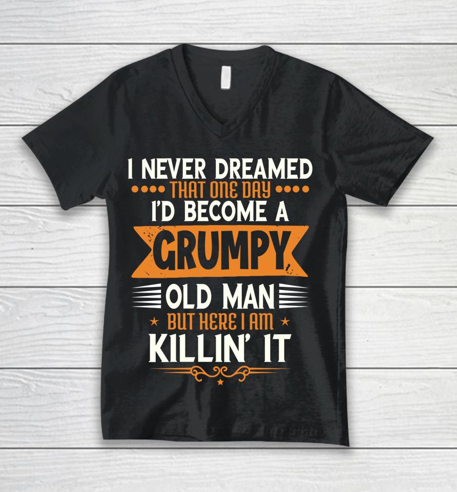 Grandpa Fathers Day I Never Dreamed I'd Be A Grumpy Old Man Unisex V-Neck T-Shirt