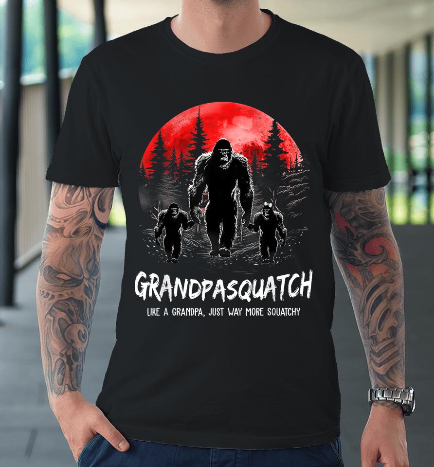 Grandpasquatch Like A Grandpa Just Way More Squatchy Premium T-Shirt