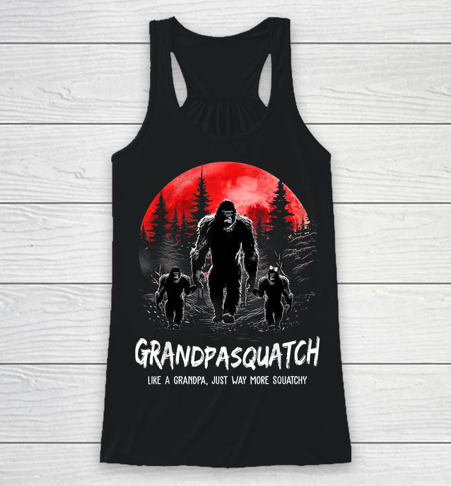 Grandpasquatch Like A Grandpa Just Way More Squatchy Racerback Tank