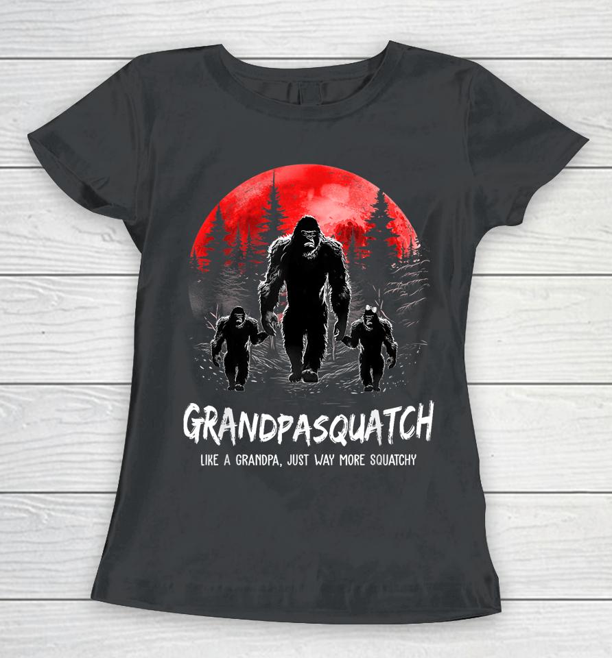Grandpasquatch Like A Grandpa Just Way More Squatchy Women T-Shirt