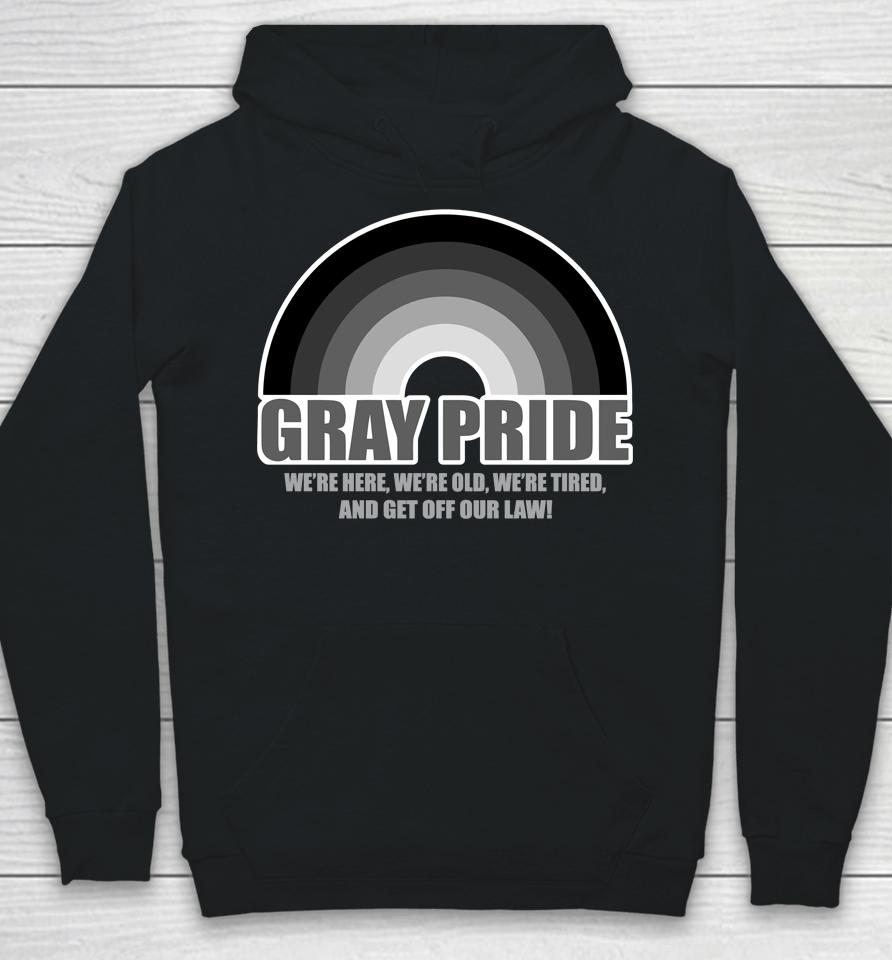 Gray Pride We're Here We're Old We're Tired And Get Off Our Law Hoodie