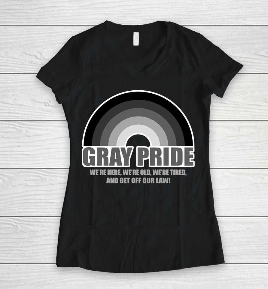 Gray Pride We're Here We're Old We're Tired And Get Off Our Law Women V-Neck T-Shirt