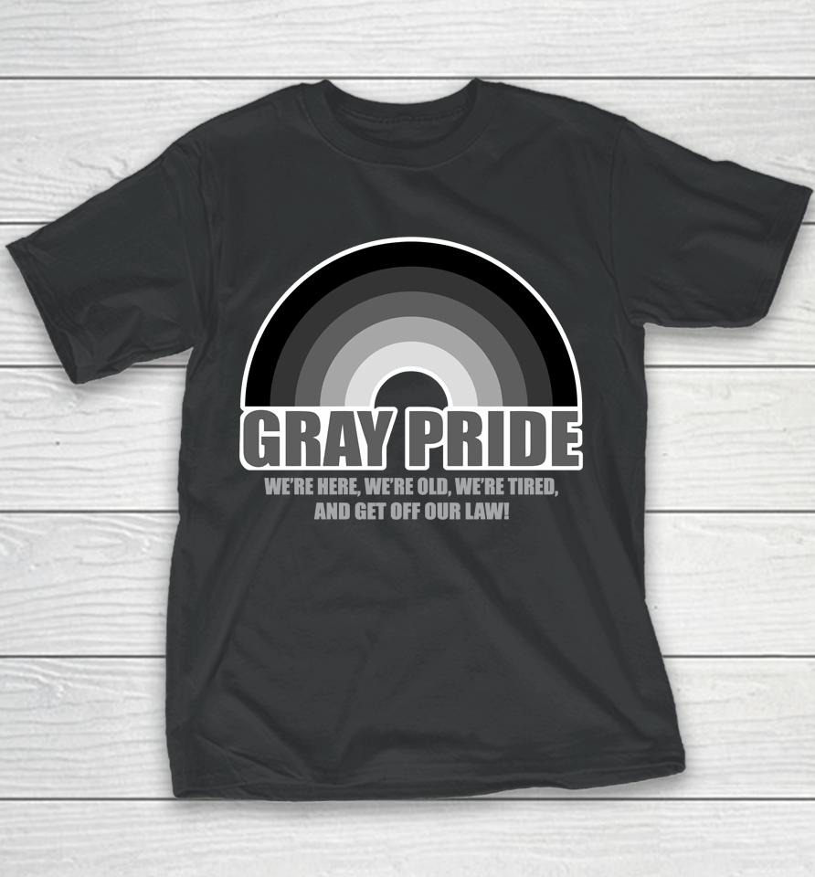 Gray Pride We're Here We're Old We're Tired And Get Off Our Law Youth T-Shirt