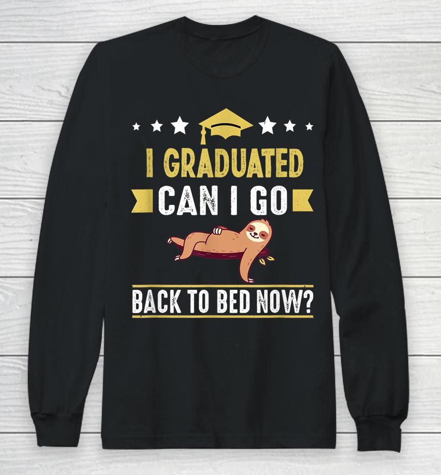 Great Graduation Gift I Graduated Can I Go Back To Bed Now Long Sleeve T-Shirt