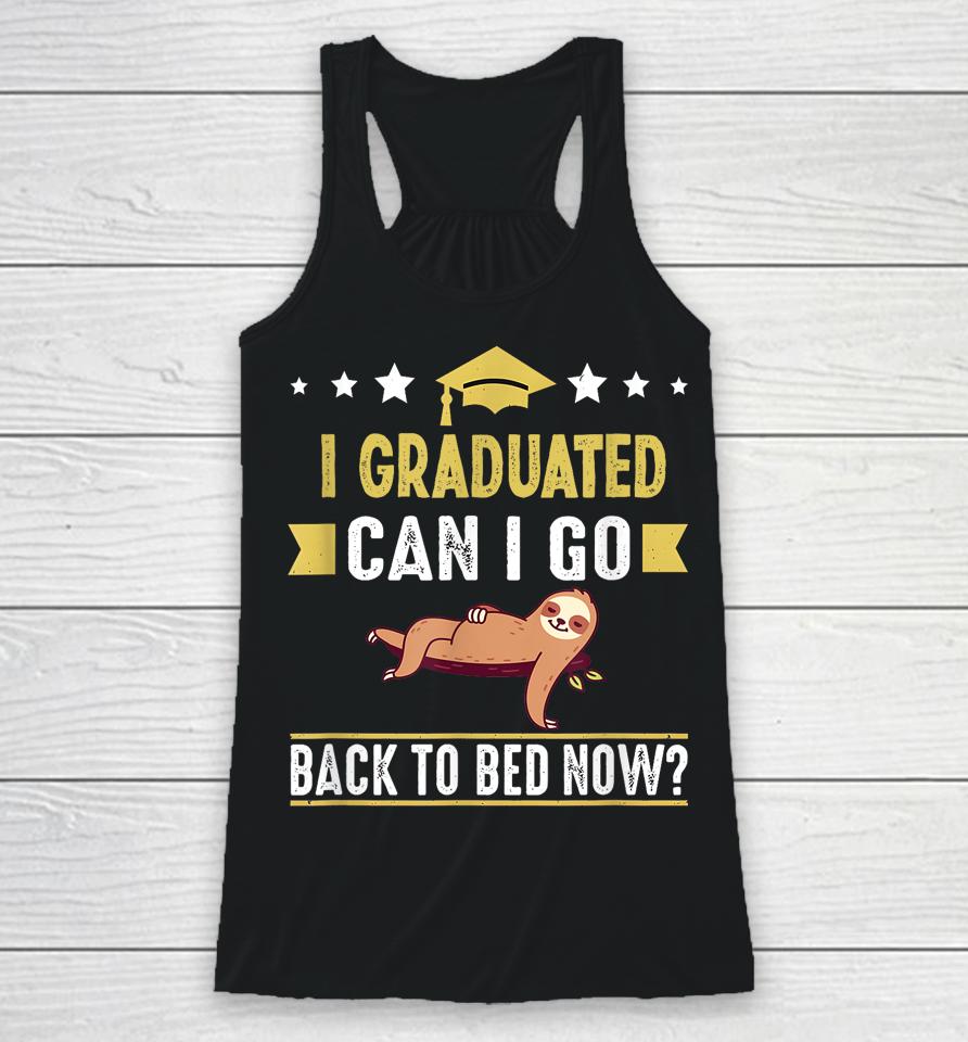 Great Graduation Gift I Graduated Can I Go Back To Bed Now Racerback Tank