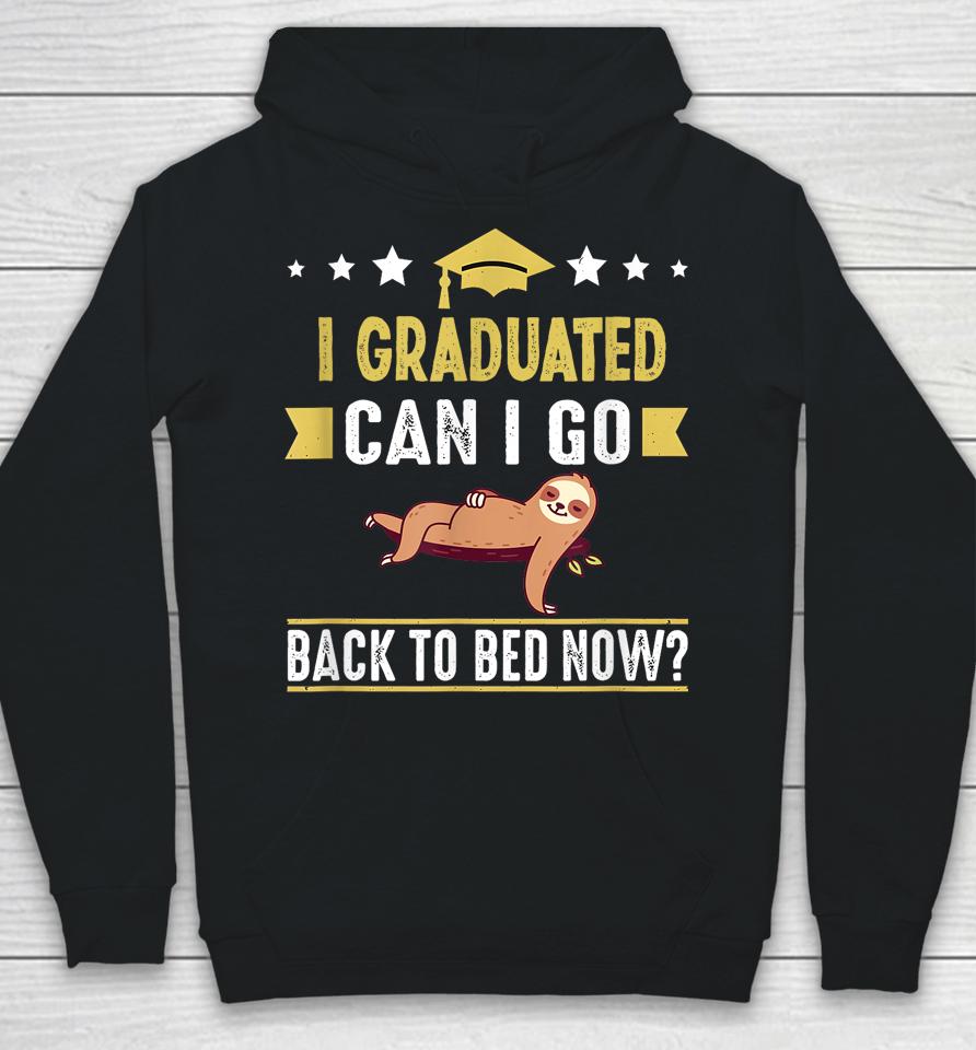 Great Graduation Gift I Graduated Can I Go Back To Bed Now Hoodie