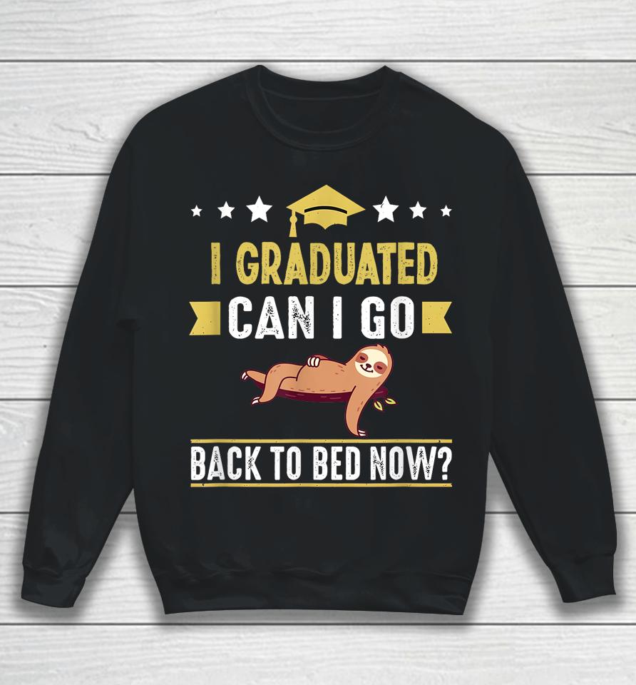 Great Graduation Gift I Graduated Can I Go Back To Bed Now Sweatshirt