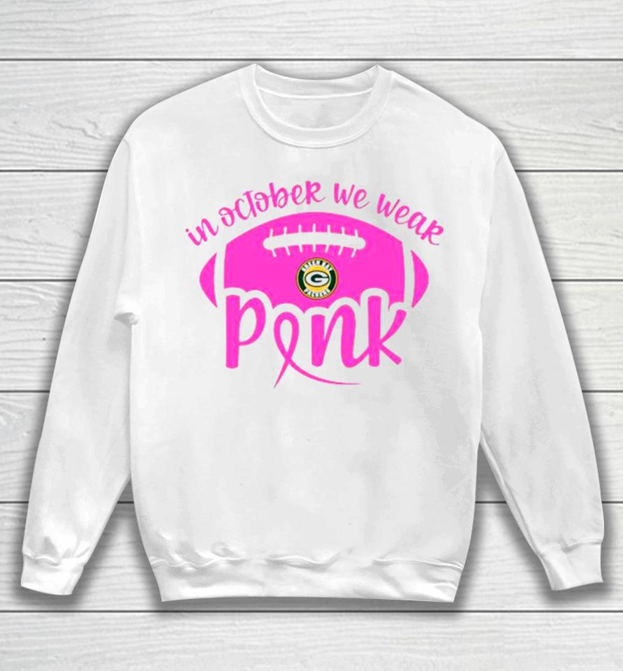 Green Bay Packers 2023 In October We Wear Pink Sweatshirt