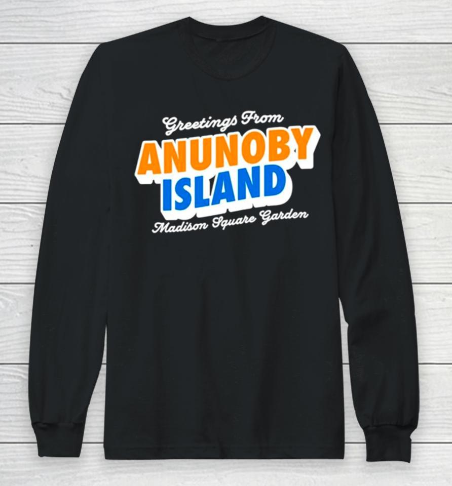 Greetings From Anunoby Island Madison Square Garden Knicks Long Sleeve T-Shirt