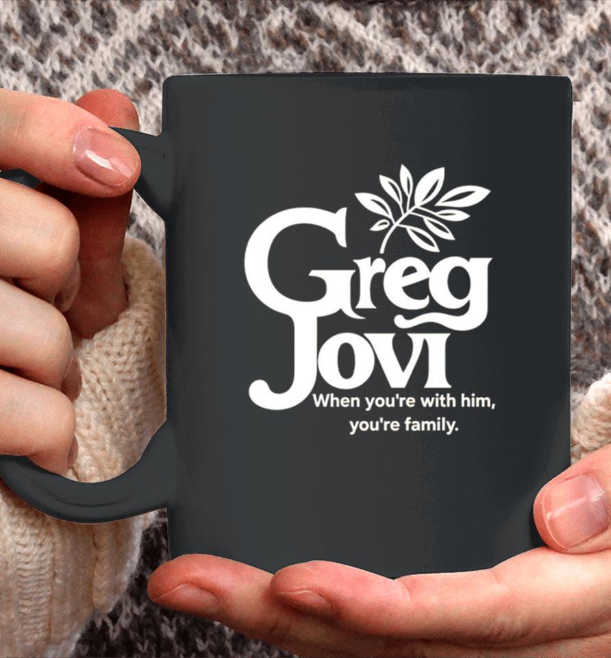 Greg Jovi When You’re With Him You’re Family Coffee Mug