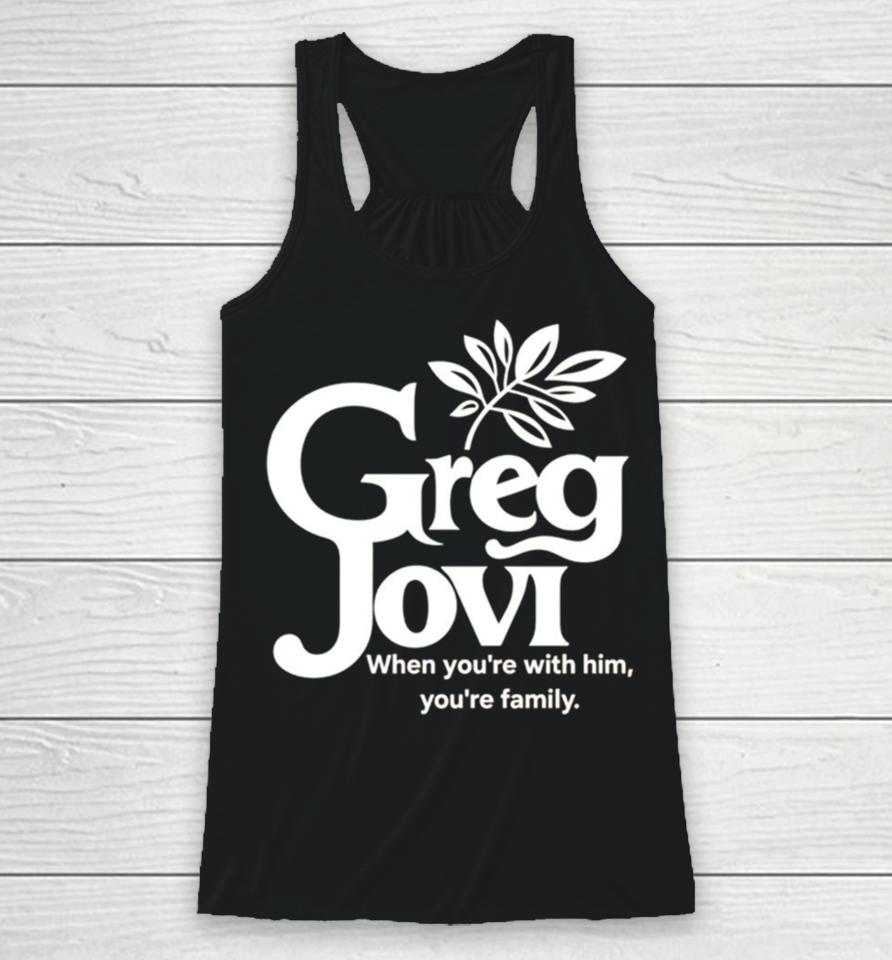 Greg Jovi When You’re With Him You’re Family Racerback Tank