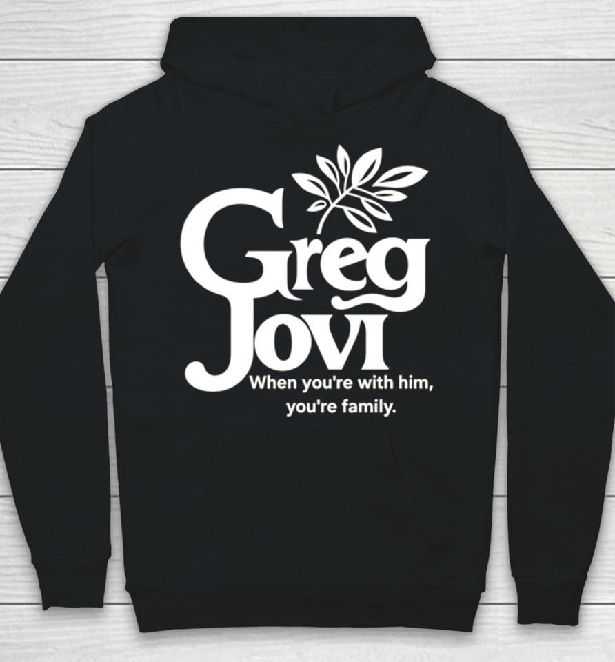 Greg Jovi When You’re With Him You’re Family Hoodie