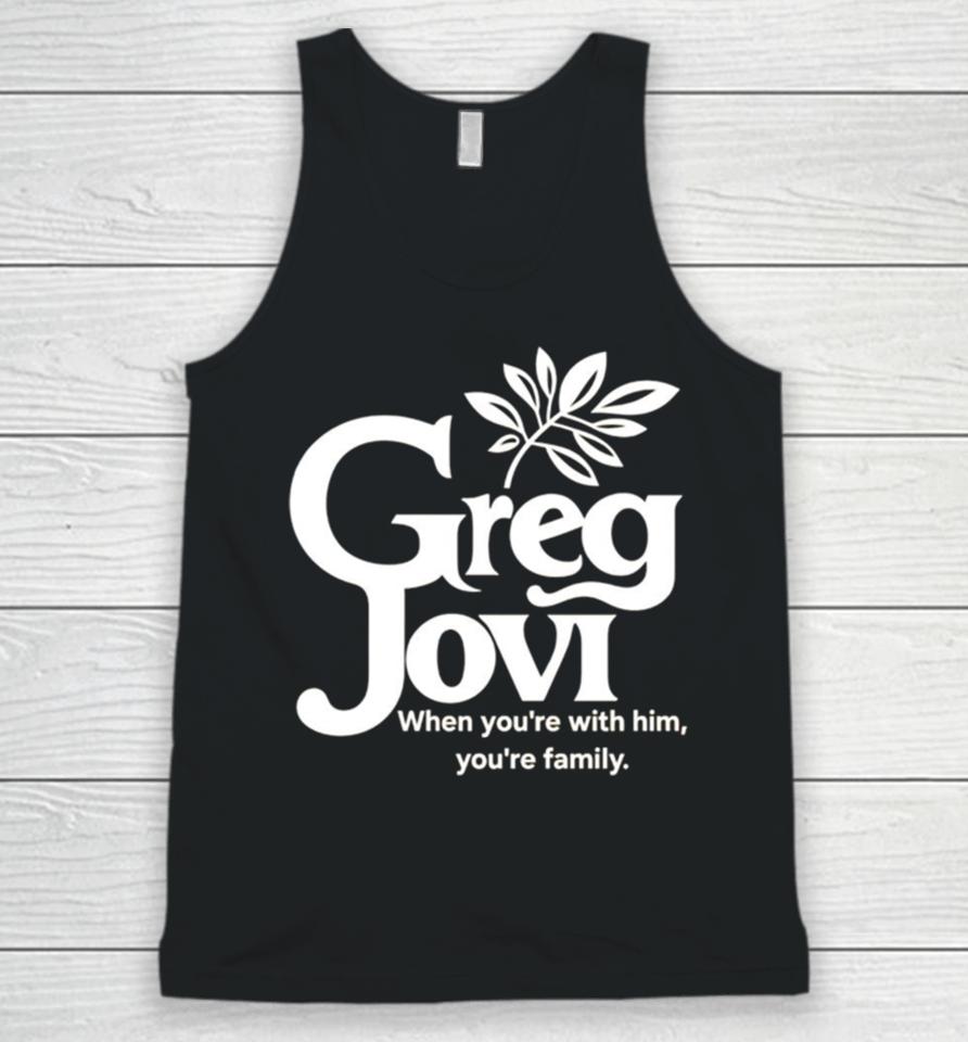 Greg Jovi When You’re With Him You’re Family Unisex Tank Top